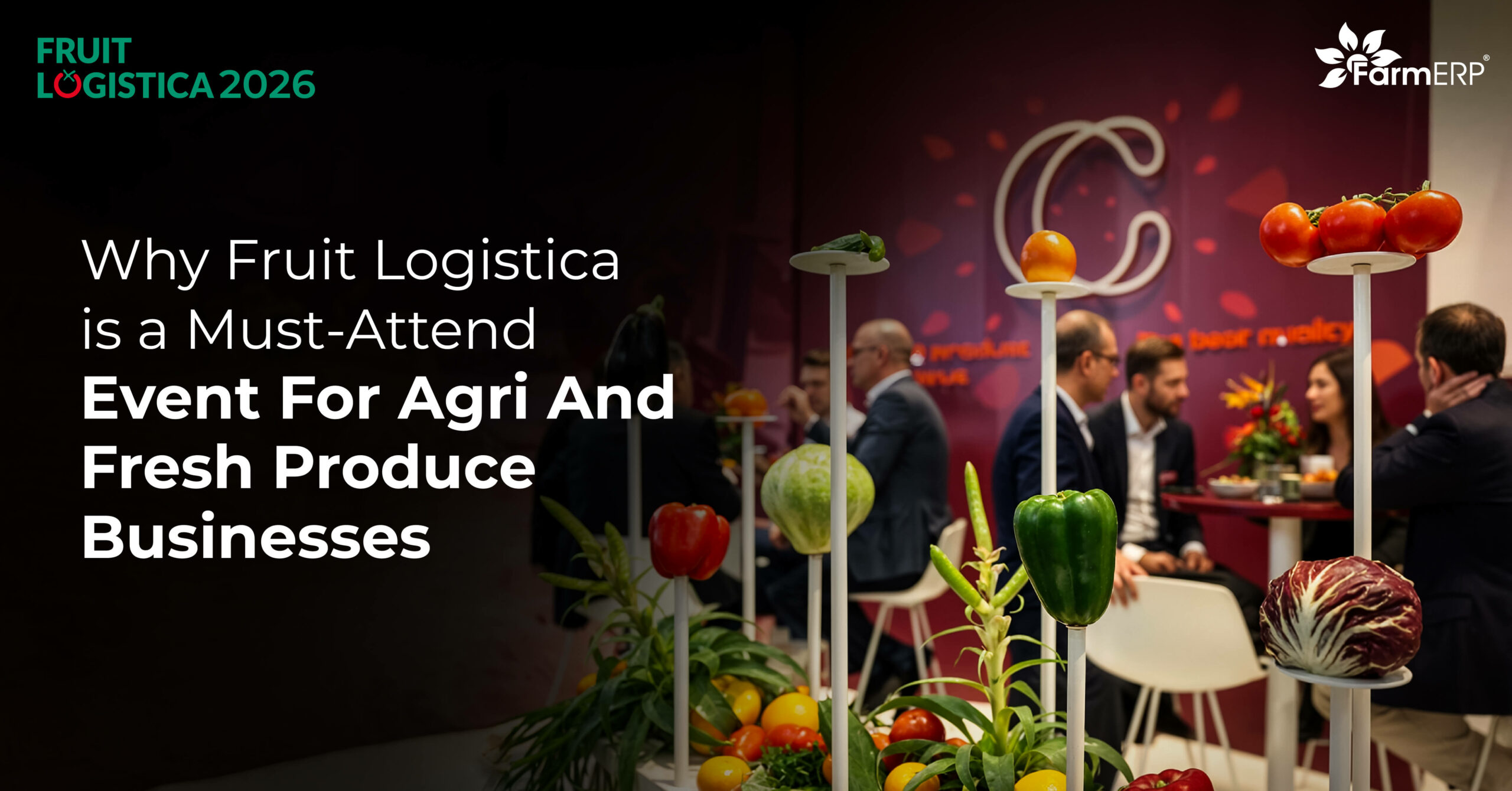 Why Fruit Logistica Is A Must-Attend Event For Agri And Fresh Produce Businesses